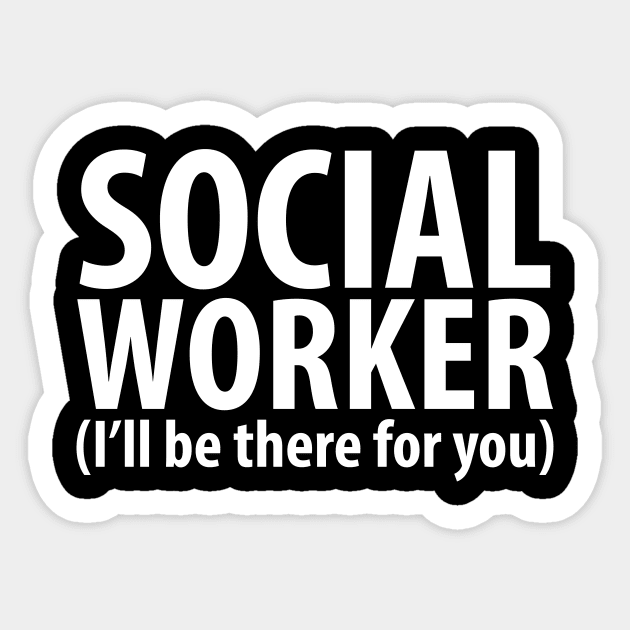 Social worker I'll be there for you Sticker by captainmood